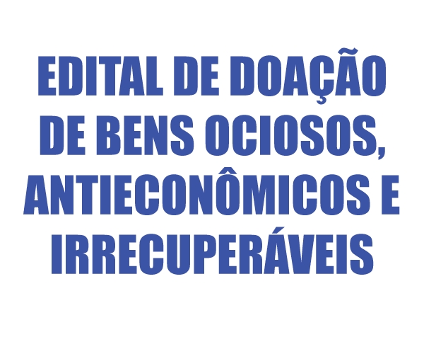EDITAL DE DOAÇÃO DE BENS OCIOSOS, ANTIECONÔMICOS E IRRECUPERÁVEIS